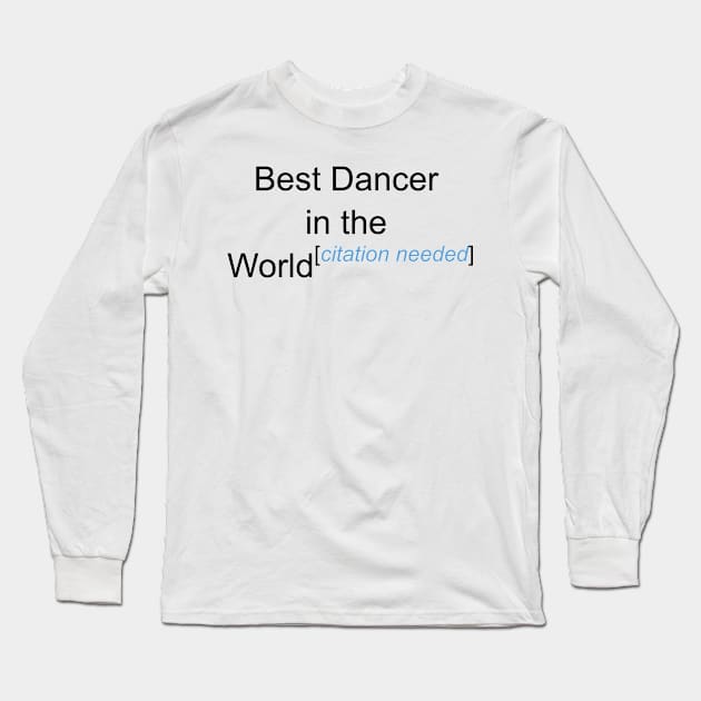 Best Dancer in the World - Citation Needed! Long Sleeve T-Shirt by lyricalshirts